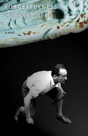 Forgetfulness: A Novel de Michael Mejia