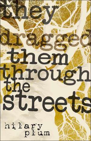 They Dragged Them through the Streets: A Novel de Hilary Plum