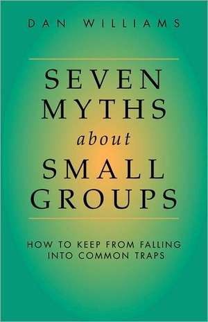 Seven Myths about Small Groups de Dan Williams