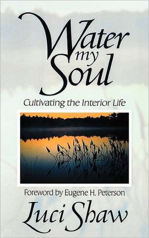 Water My Soul: Cultivating the Interior Life de Luci Shaw