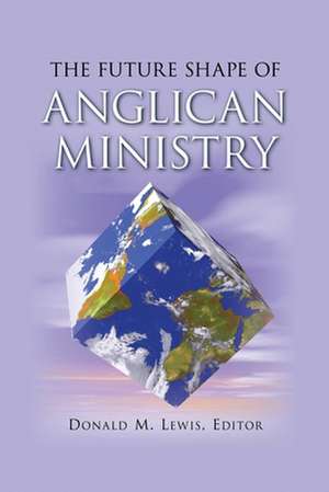 The Future Shape of Anglican Ministry de Donald M. Lewis