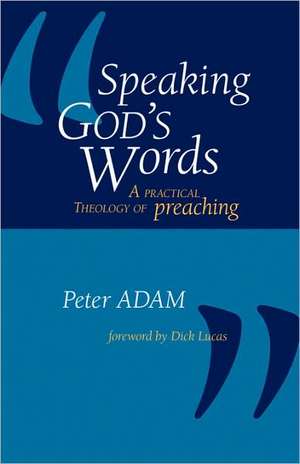 Speaking God's Words: A Practical Theology of Preaching de Peter Adam