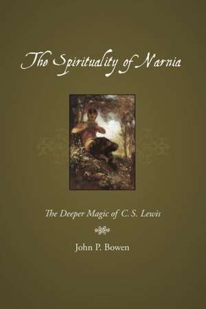 The Spirituality of Narnia de John P. Bowen