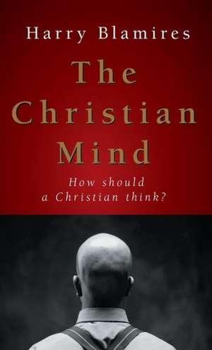 The Christian Mind: How Should a Christian Think? de Harry Blamires