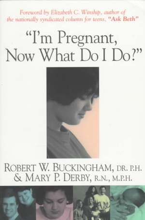 I'm Pregnant, Now What Do I Do? de Robert W. Buckingham