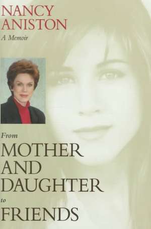 From Mother and Daughter to Friends: A Memoir de Nancy Aniston