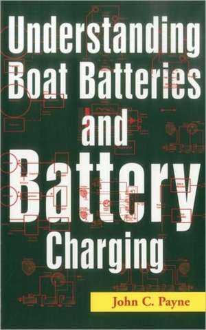 Understanding Boat Batteries and Battery Charging de John C. Payne