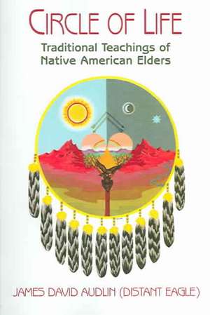 Circle of Life: Traditional Teachings of Native American Elders de James David Audlin