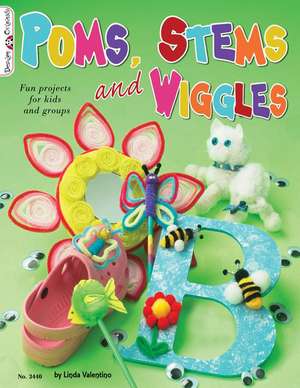 Poms, Stems and Wiggles: Fun Projects for Kids and Groups de Linda Valentino