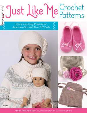 Just Like Me Crochet Patterns: Quick-And-Easy Projects for American Girls and Their 18" Dolls de Cony Larsen