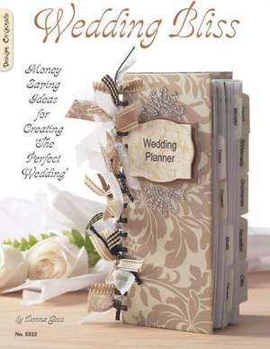 Wedding Bliss: Money Saving Ideas for Creating the Perfect Wedding de Donna Goss