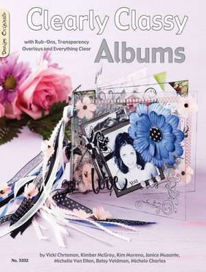 Clearly Classy Albums: With Rub-Ons, Transparency Overlays and Everything Clear de Vicki Chrisman