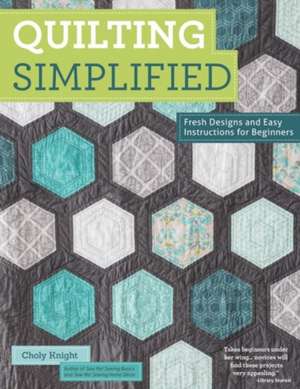 Quilting Simplified: Fresh Designs and Easy Instructions for Beginners de Choly Knight