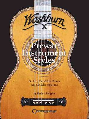 Washburn Prewar Instrument Styles: Guitars, Mandolins, Banjos and Ukuleles 1883-1940 de Hubert Pleijsier