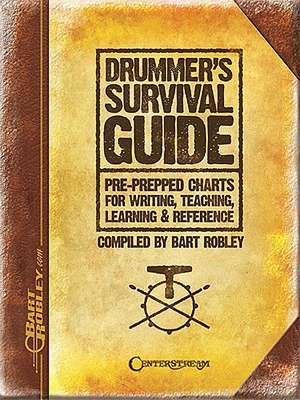 Drummer's Survival Guide: Pre-Prepped Charts for Writing, Teaching, Learning & Reference de Bart Robley