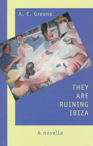 They Are Ruining Ibiza de A. C. Greene