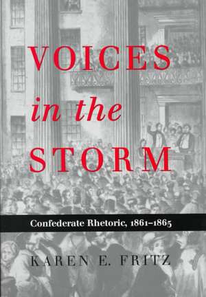 Voices in the Storm: Confederate Rhetoric, 18611865 de Karen E. Fritz