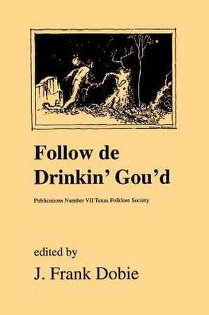 Follow de Drinkin' Gou'd de J. Frank Dobie