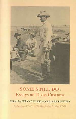 Some Still Do: Essays on Texas Customs de Francis Edward Abernethy