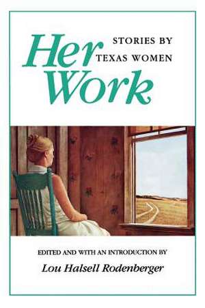 Her Work: Stories by Texas Women de Lou Halsell Rodenberger