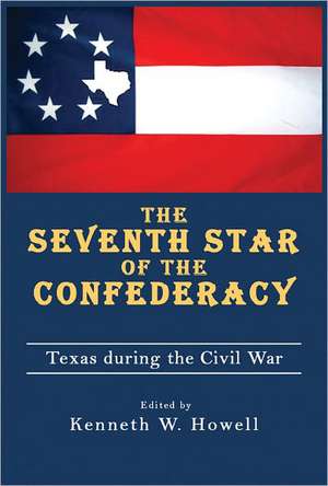 The Seventh Star of the Confederacy: Texas During the Civil War de Kenneth W. Howell