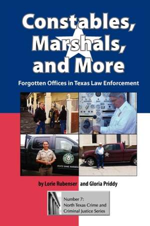 Constables, Marshals, and More: Forgotten Offices in Texas Law Enforcement de Lorie Rubenser