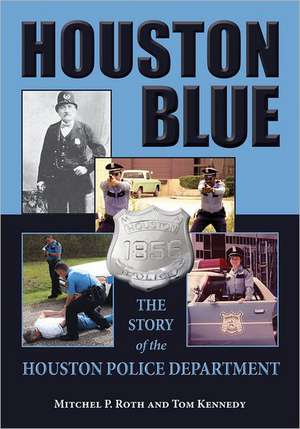 Houston Blue: The Story of the Houston Police Department de Mitchel P. Roth