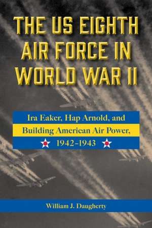 The Us Eighth Air Force in World War II de William J Daugherty