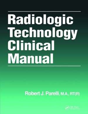 Radiologic Technology Clinical Manual de Robert J. Parelli