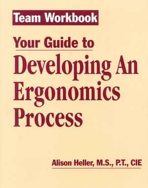 Team Workbook-Your Guide To Developing An Ergonomics Process de Alison Heller-Ono