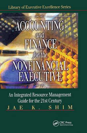 Accounting and Finance for the NonFinancial Executive: An Integrated Resource Management Guide for the 21st Century de Jae K. Shim