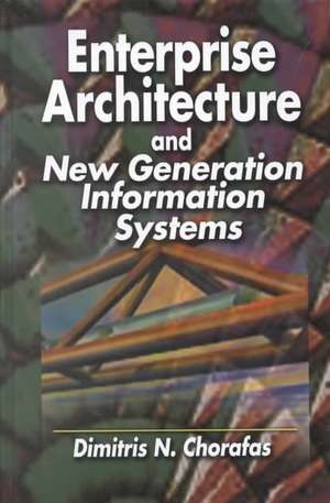 Enterprise Architecture and New Generation Information Systems de Dimitris N. Chorafas