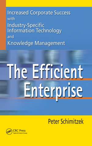 The Efficient Enterprise: Increased Corporate Success with Industry-Specific Information Technology and Knowledge Management de Peter Schimitzek