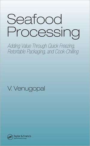 Seafood Processing: Adding Value Through Quick Freezing, Retortable Packaging and Cook-Chilling de Vazhiyil Venugopal