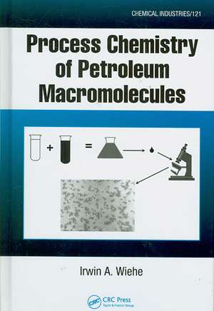 Process Chemistry of Petroleum Macromolecules de Irwin A. Wiehe