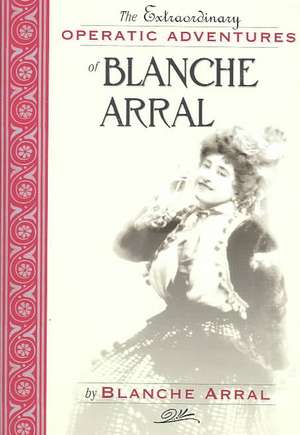 The Extraordinary Operatic Adventures of Blanche Arral de Blanche Arral