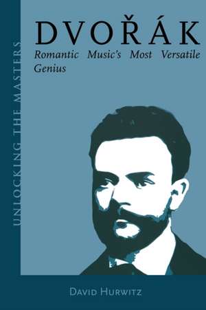 Dvorak: Romantic Music's Most Versatile Genius (Unlocking the Masters Series) de David Hurwitz