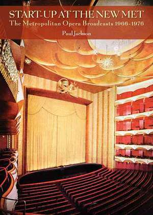 Start-Up at the New Met: The Metropolitan Opera Broadcasts, 1966-1976 de Paul Jackson