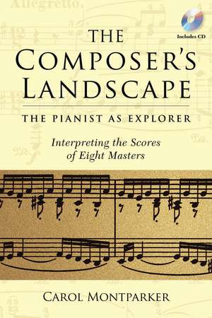 The Composer's Landscape: The Pianist as Explorer - Interpreting the Scores of Eight Masters de Carol Montparker