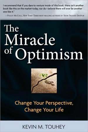 The Miracle of Optimism: Change Your Perspective, Change Your Life de Kevin M. Touhey