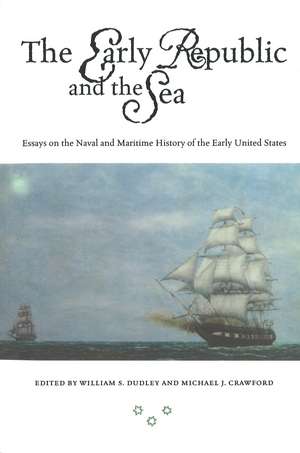 The Early Republic and the Sea: Essays on the Naval and Maritime History of the Early United States de William S. Dudley