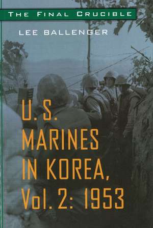 The Final Crucible: U.S. Marines in Korea, Vol. 2: 1953 de Lee Ballenger