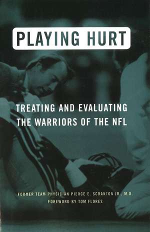 Playing Hurt: Treating and Evaluating the Warriors of the NFL de Pierce E. Scranton