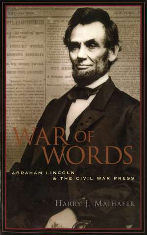 War of Words: Abraham Lincoln and the Civil War Press de Harry J. Maihafer