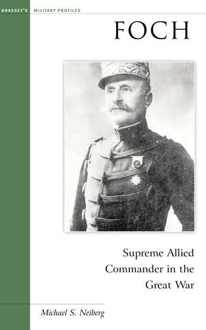 Foch: Supreme Allied Commander in the Great War de Michael S. Neiberg