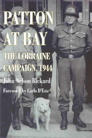 Patton At Bay: The Lorraine Campaign, 1944 de John Nelson Rickard