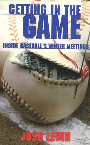 Getting in the Game: Inside Baseball's Winter Meetings de Josh Lewin