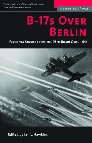 B-17s Over Berlin: Personal Stories from the 95th Bomb Group de Ian L. Hawkins