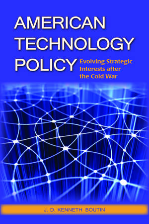 American Technology Policy: Evolving Strategic Interests after the Cold War de J. D. Kenneth Boutin