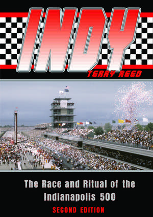 Indy: The Race and Ritual of the Indianapolis 500, Second Edition de Dr. Terry Reed